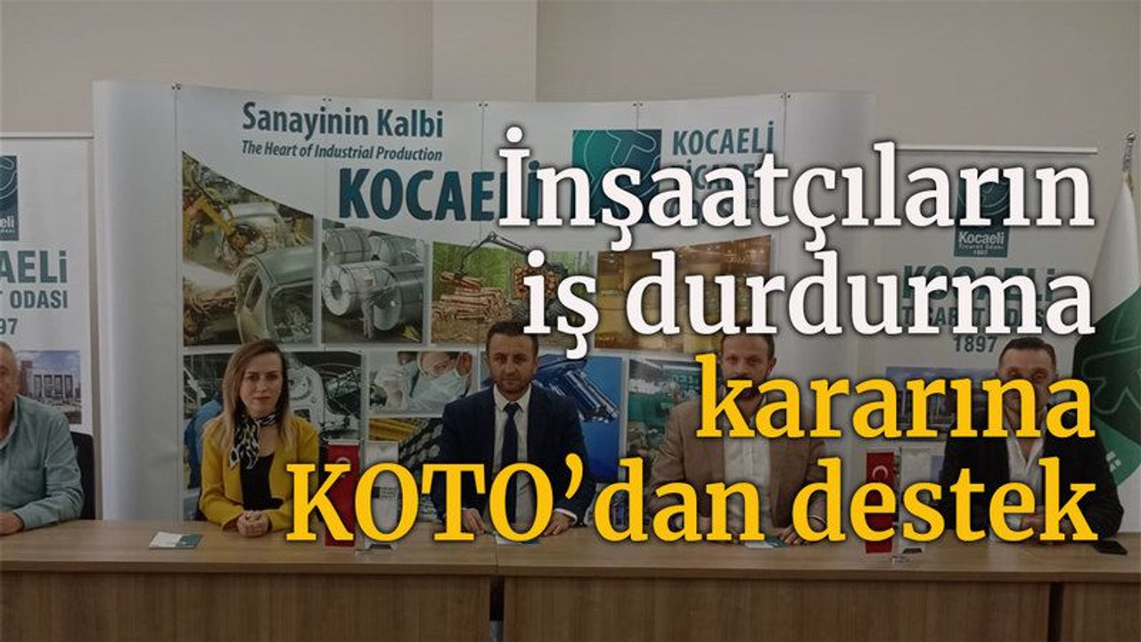 İnşaatçıların, iş durdurma kararına KOTO’dan destek